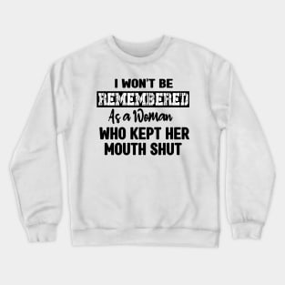 I won't be remembered as a woman who kept her mouth shut - feminist Crewneck Sweatshirt